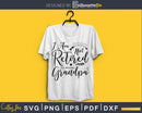 i am not retired i’m a professional grandpa cricut svg files