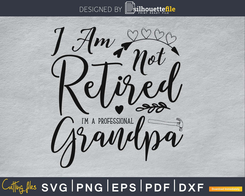 i am not retired i’m a professional grandpa cricut svg files