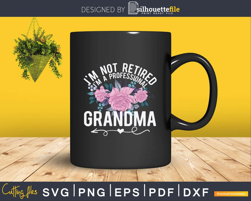 I Am Not Retired Professional Grandma Funny Svg Png