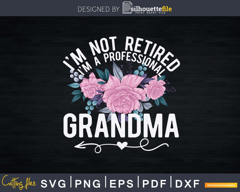 I Am Not Retired Professional Grandma Funny Svg Png