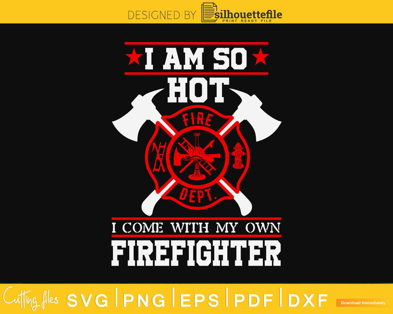 I am So Hot come with my own My Firefighter Girlfriend