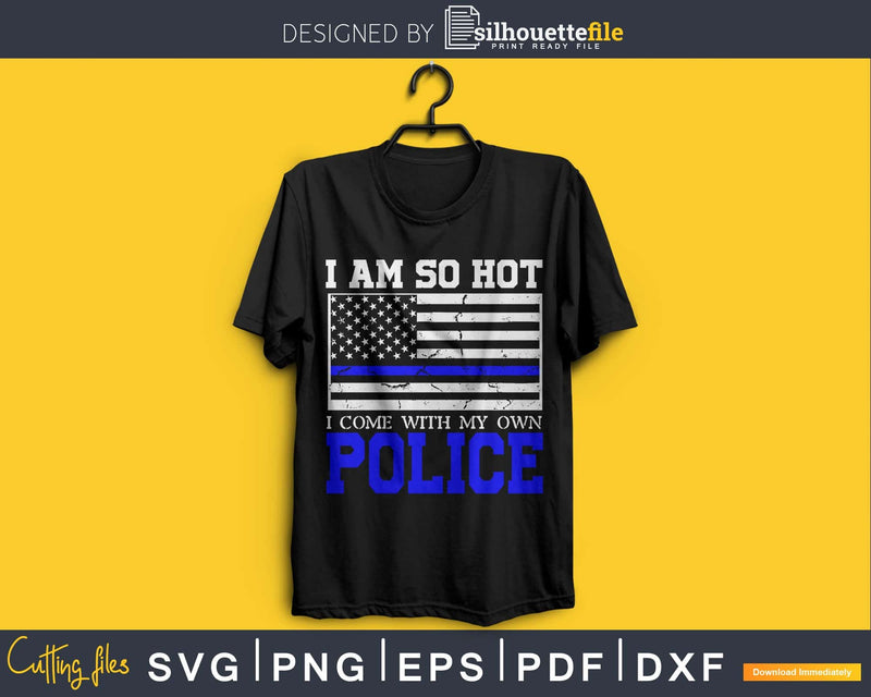 I am So Hot come with my own My Police Girlfriend craft svg