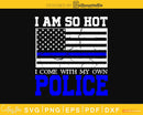 I am So Hot come with my own My Police Girlfriend craft svg