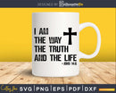 I Am The Way Truth Life Jesus Christian svg png cricut