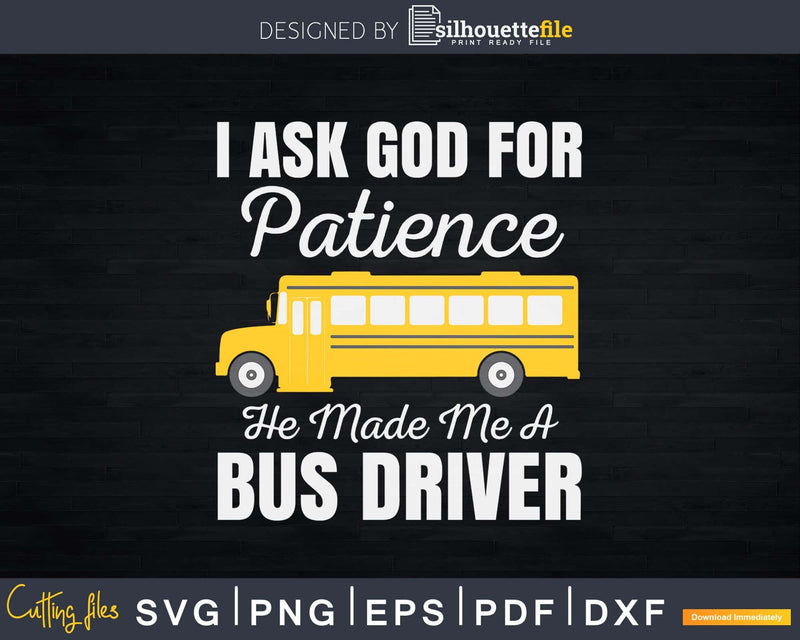 I Ask God For Patience Funny School Bus Driver Svg Design