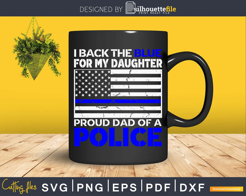 I back the blue for my daughter proud dad of a police svg
