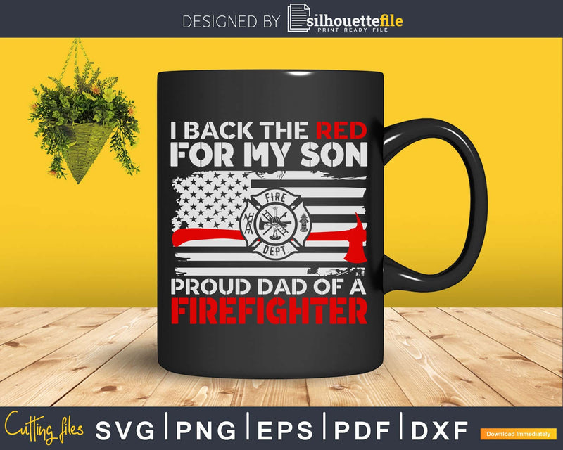 I Back The Red for my Son Proud Dad Of A Firefighter svg