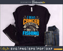 I beat cancer now i’m going fishing svg design printable