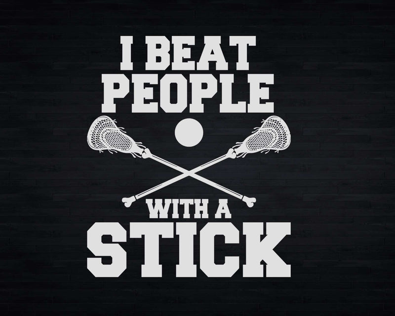 I Beat People With A Stick Funny Lacrosse Player Svg Png
