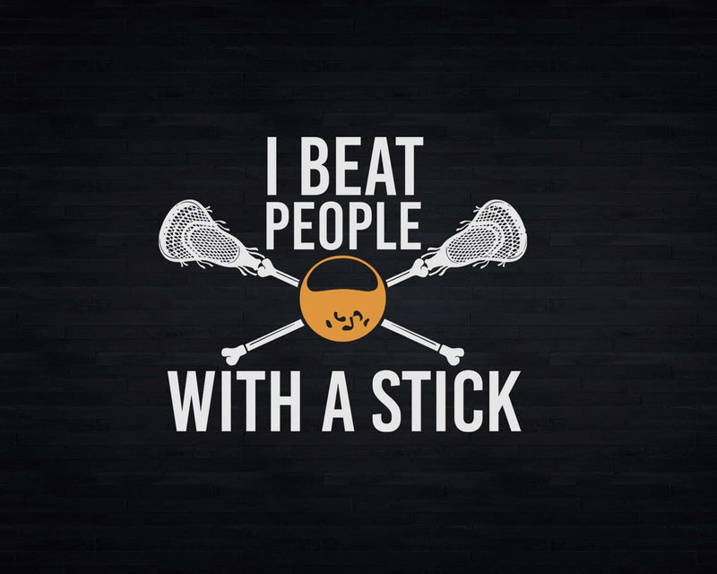 I Beat People With A Stick Funny Lacrosse Svg Png Digital