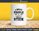 I Beat People With A Stick svg Funny Lacrosse Player cut