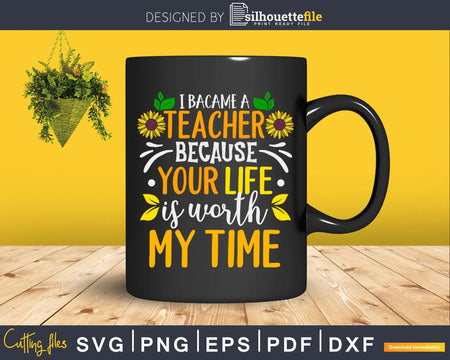 I became a Teacher because your life is worth my time Svg