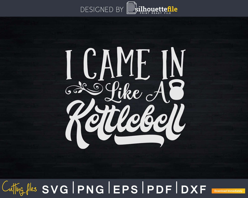 I Came in Like A Kettlebell Svg Instant Download Cut Files