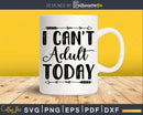 I Can’t Adult Today Svg Funny cricut craft cutting Files