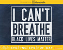 I Can’t Breathe Black Lives Matter SVG PNG cricut files