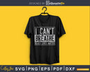 I Can’t Breathe Black Lives Matter SVG PNG cricut files