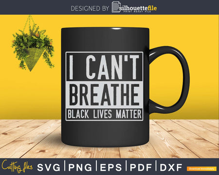 I Can’t Breathe Black Lives Matter SVG PNG cricut files
