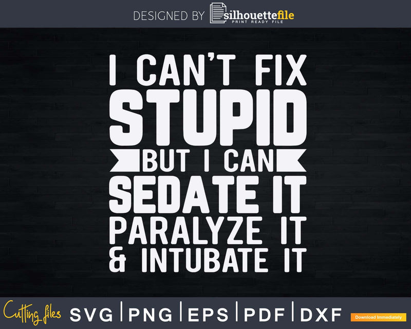 I Cant Fix Stupid But Can Sedate Svg Png Dxf Printable Files