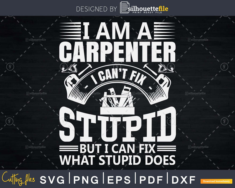 I Can’t Fix Stupid Funny Carpenter & Woodworker Saying