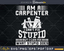 I Can’t Fix Stupid Funny Carpenter & Woodworking svg cut
