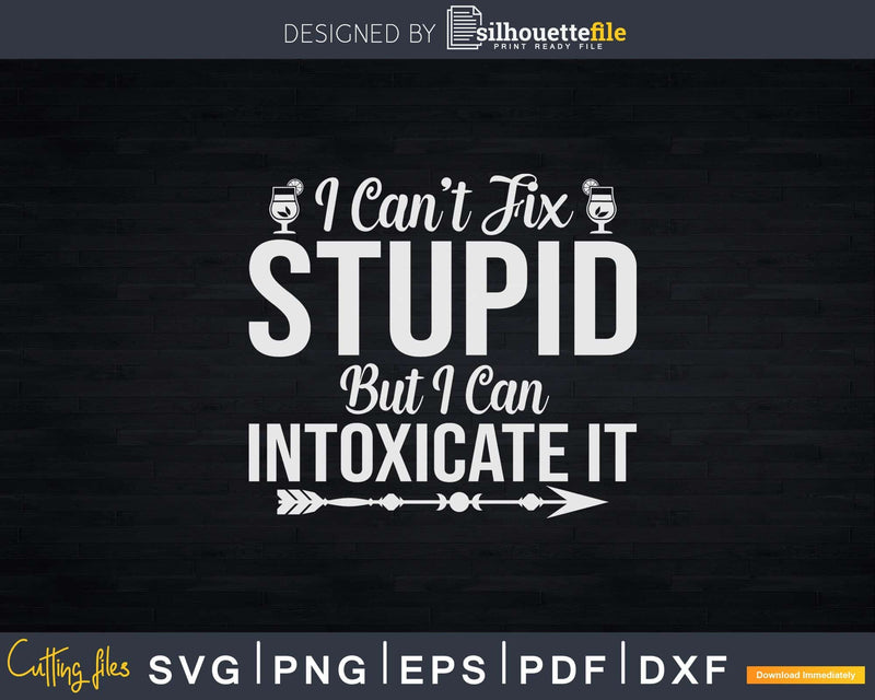 I Can’t Fix Stupid Funny Craft Bartenders Png Dxf Svg Cut