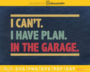 I Can’t Have Plans In The Garage Car Mechanic svg design