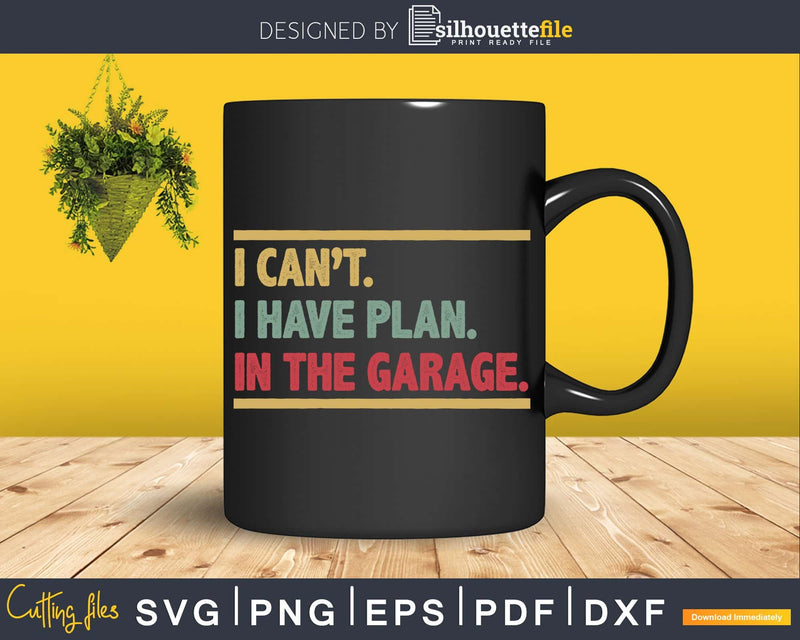 I Can’t Have Plans In The Garage Car Mechanic svg design