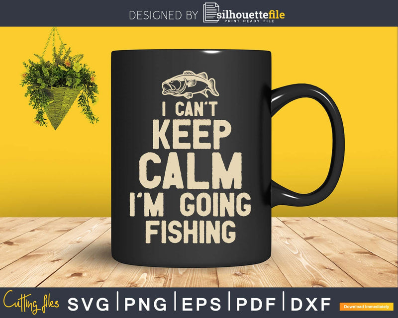 I can’t keep calm i’m going fishing svg design