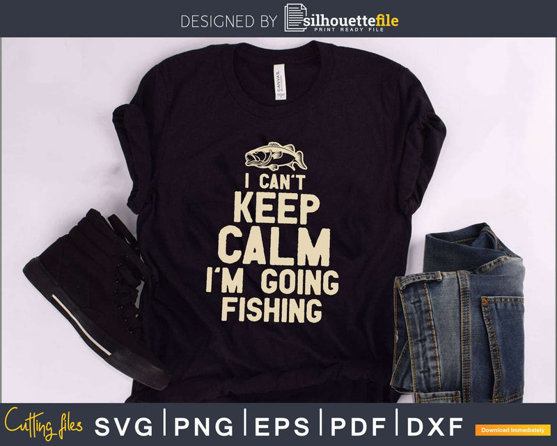 I can’t keep calm i’m going fishing svg design