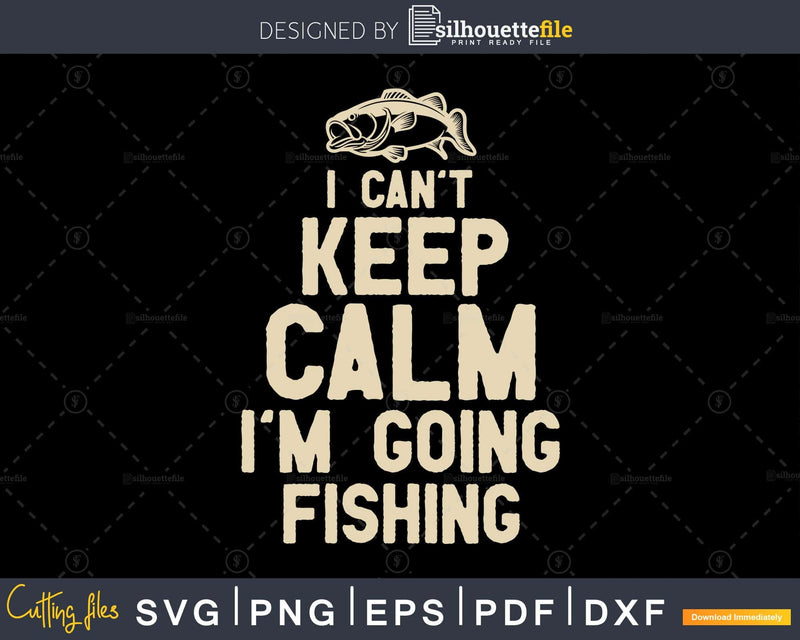 I can’t keep calm i’m going fishing svg design