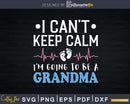 I Can’t Keep Calm I’m Going To Be A Grandma Svg Png