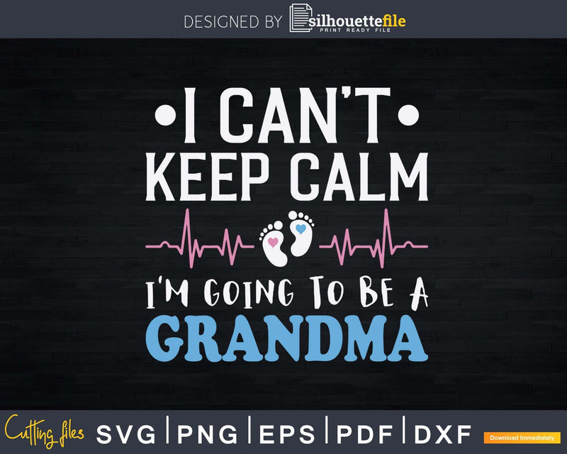 I Can’t Keep Calm I’m Going To Be A Grandma Svg Png