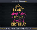 I Can’t Keep Calm It’s My Auntie’s Birthday Party Svg