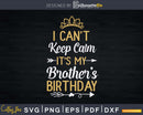 I Can’t Keep Calm It’s My Brother’s Birthday Shirt