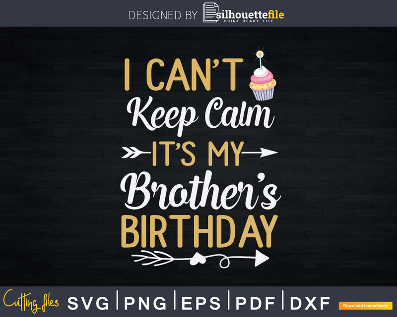 I Can’t Keep Calm It’s My Brother’s Birthday Svg Dxf