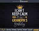 I Can’t Keep Calm It’s My Grandpa’s Birthday Svg Dxf Png