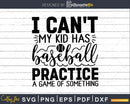 I Can’t My Kid Has Baseball Practice svg cricut