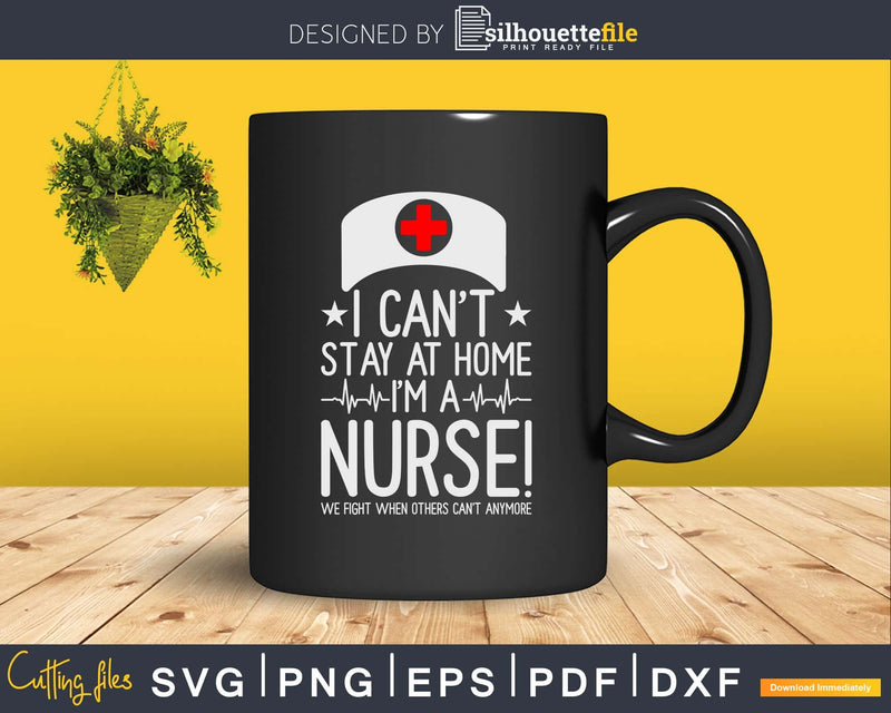 I Can’t Stay At Home I’m A Nurse Support Gift Svg Png