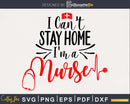 I can’t stay home I’m a Nurse svg cricut cut download files