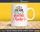 I can’t stay home I’m a Registered Nurse svg cut cricut