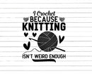 I Crochet Because Knitting Isn’t Weird Enough Svg Png Cut