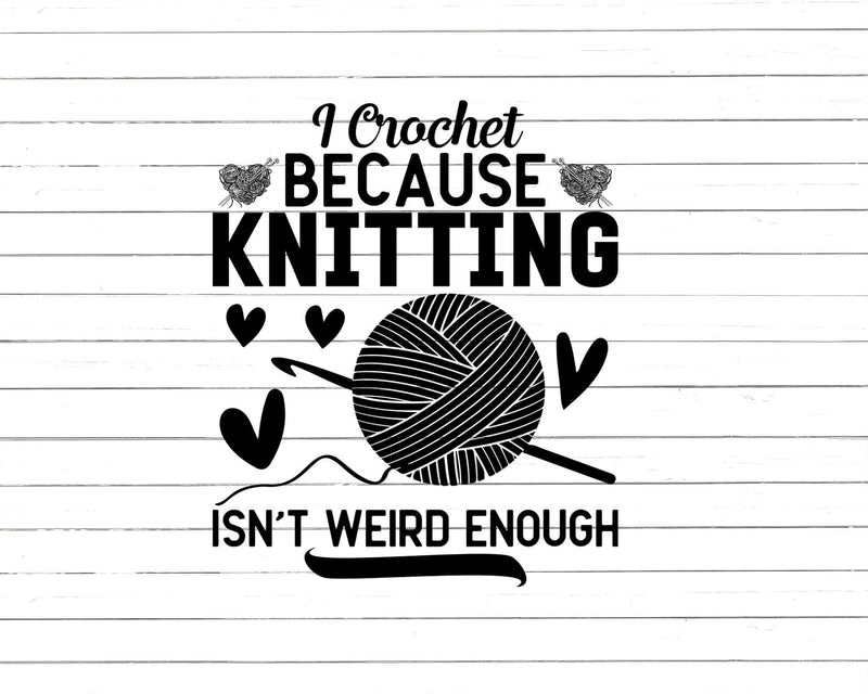 I Crochet Because Knitting Isn’t Weird Enough Svg Png Cut