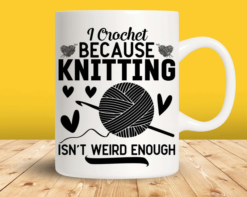 I Crochet Because Knitting Isn’t Weird Enough Svg Png Cut