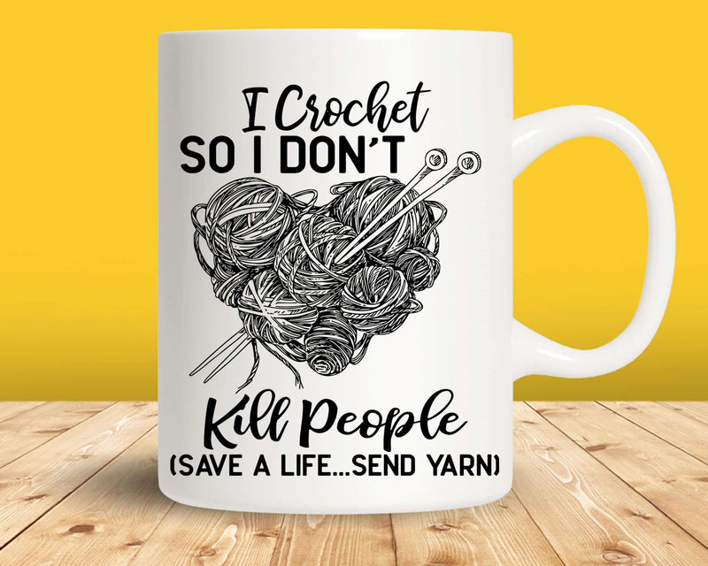 I Crochet So Don’t Kill People Save A Life Send Yarn Svg