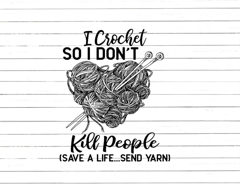 I Crochet So Don’t Kill People Save A Life Send Yarn Svg