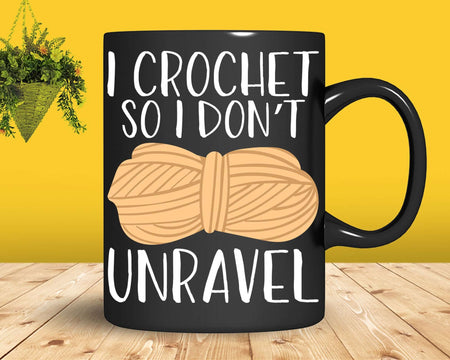 I Crochet So Don’t Unravel Funny Crocheter Svg Png Crafts