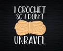 I Crochet So Don’t Unravel Funny Crocheter Svg Png Crafts