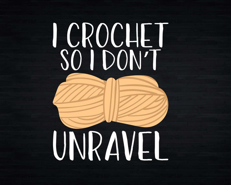 I Crochet So Don’t Unravel Funny Crocheter Svg Png Crafts