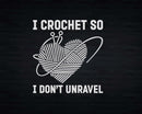 I Crochet So Don’t Unravel Yarn Crocheting Svg Png Crafts