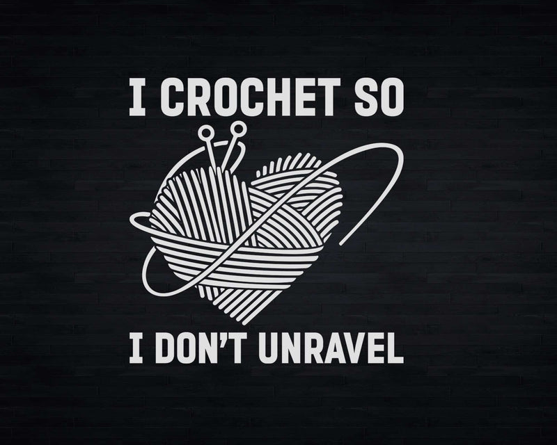 I Crochet So Don’t Unravel Yarn Crocheting Svg Png Crafts